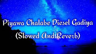 Piyawa Chalabe Diesel Gadiya Slowed And Reverb [upl. by Maharba]